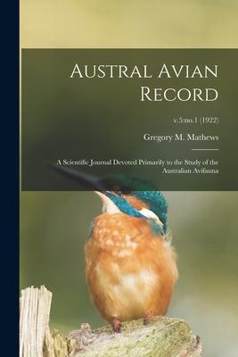 Austral Avian Record; a Scientific Journal Devoted Primarily to the Study of the Australian Avifauna; v.5: no.1 (1922)