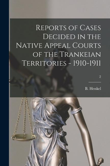 Reports of Cases Decided in the Native Appeal Courts of the Trankeian Territories - 1910-1911; 2