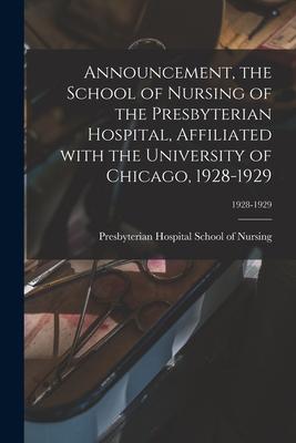 Announcement the School of Nursing of the Presbyterian Hospital Affiliated With the University of Chicago 1928-1929; 1928-1929