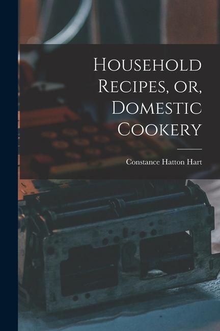 Household Recipes or Domestic Cookery [microform]