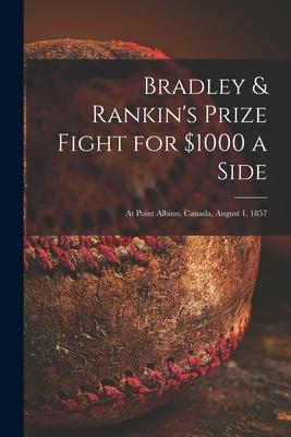 Bradley & Rankin‘s Prize Fight for $1000 a Side [microform]: at Point Albino Canada August 1 1857