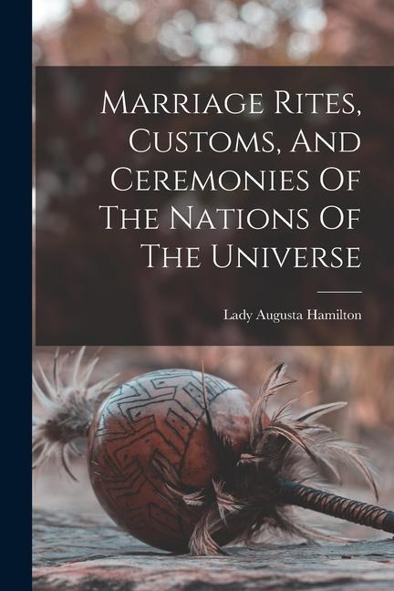 Marriage Rites Customs And Ceremonies Of The Nations Of The Universe