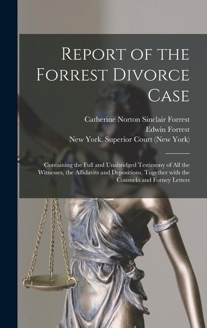 Report of the Forrest Divorce Case: Containing the Full and Unabridged Testimony of All the Witnesses the Affidavits and Depositions Together With t