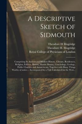 A Descriptive Sketch of Sidmouth: Comprising Its Ancient and Modern History Climate Residences Religion Edifices Botany Marine Botany Concholog