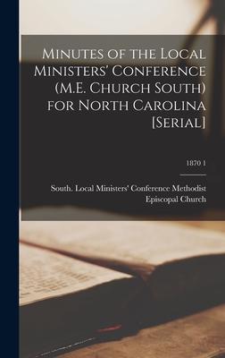 Minutes of the Local Ministers‘ Conference (M.E. Church South) for North Carolina [serial]; 1870 1