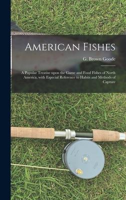 American Fishes [microform]: a Popular Treatise Upon the Game and Food Fishes of North America With Especial Reference to Habits and Methods of Ca