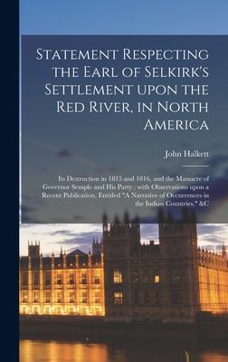 Statement Respecting the Earl of Selkirk‘s Settlement Upon the Red River in North America [microform]