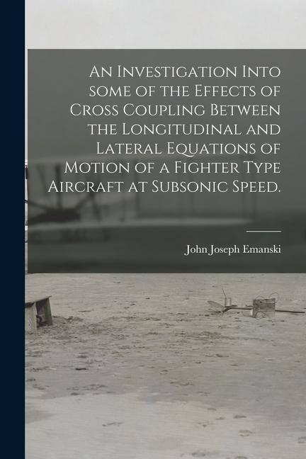An Investigation Into Some of the Effects of Cross Coupling Between the Longitudinal and Lateral Equations of Motion of a Fighter Type Aircraft at Sub