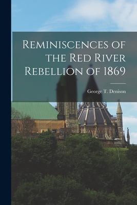 Reminiscences of the Red River Rebellion of 1869 [microform]