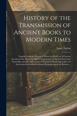 History of the Transmission of Ancient Books to Modern Times; Together With the Process of Historical Proff; or A Concise Account of the Means by Whi