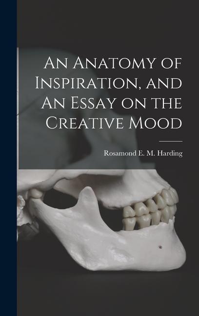 An Anatomy of Inspiration and An Essay on the Creative Mood