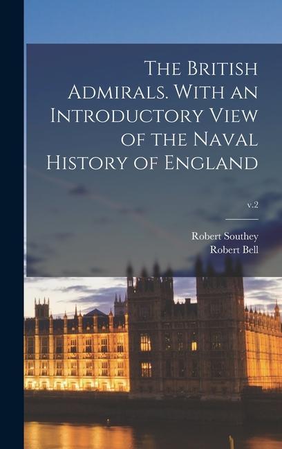 The British Admirals. With an Introductory View of the Naval History of England; v.2