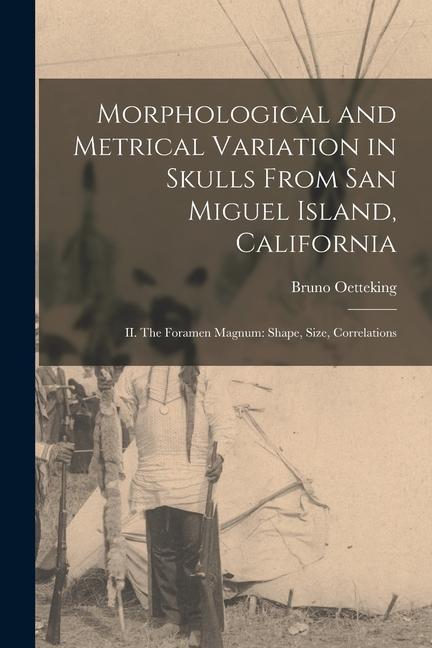 Morphological and Metrical Variation in Skulls From San Miguel Island California: II. The Foramen Magnum: Shape Size Correlations