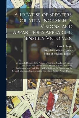 A Treatise of Specters or Straunge Sights Visions and Apparitions Appearing Sensibly Vnto Men: Wherein is Delivered the Nature of Spirites Angels