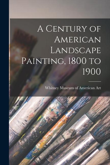 A Century of American Landscape Painting 1800 to 1900