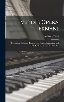 Verdi‘s Opera Ernani: Containing the Italian Text With an English Translation and the Music of All the Principal Airs.