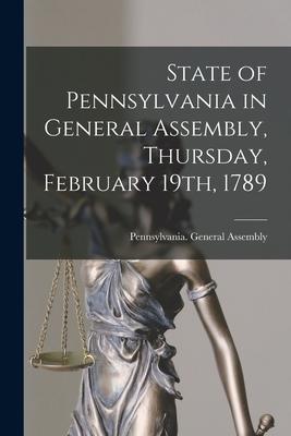 State of Pennsylvania in General Assembly Thursday February 19th 1789