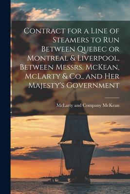 Contract for a Line of Steamers to Run Between Quebec or Montreal & Liverpool Between Messrs. McKean McLarty & Co. and Her Majesty‘s Government [mi