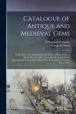 Catalogue of Antique and Medieval Gems: to Be Sold at the Marked Prices by Messrs. Tiffany & Co. ... March 10 to 16 1902 for the Benefit of the Char