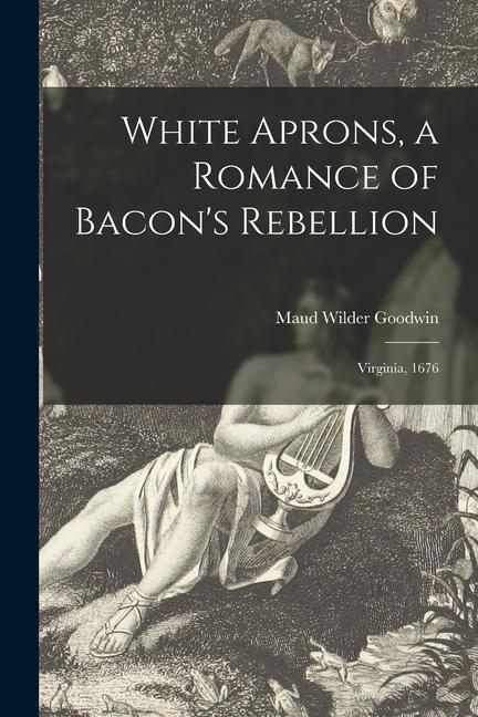 White Aprons a Romance of Bacon‘s Rebellion: Virginia 1676