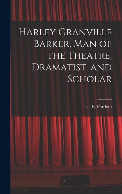 Harley Granville Barker Man of the Theatre Dramatist and Scholar