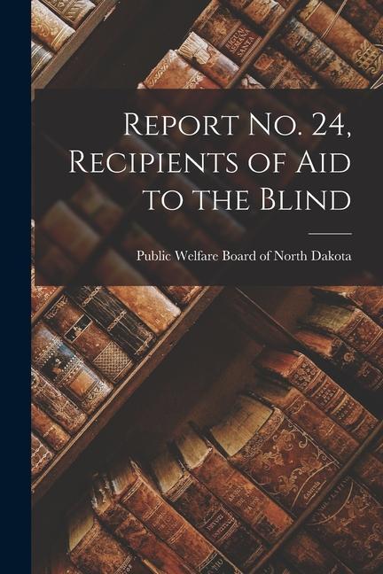 Report No. 24 Recipients of Aid to the Blind