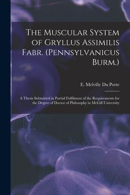 The Muscular System of Gryllus Assimilis Fabr. (Pennsylvanicus Burm.) [microform]: a Thesis Submitted in Partial Fulfilment of the Requirements for th