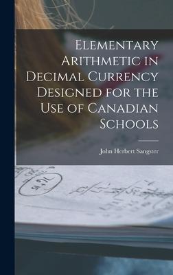 Elementary Arithmetic in Decimal Currency ed for the Use of Canadian Schools [microform]