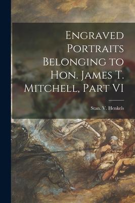 Engraved Portraits Belonging to Hon. James T. Mitchell Part VI