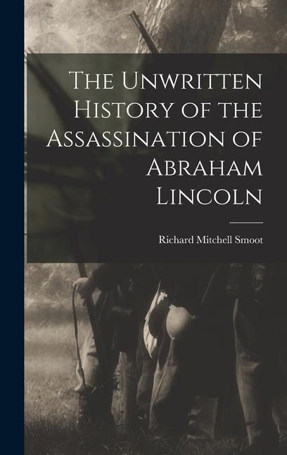 The Unwritten History of the Assassination of Abraham Lincoln