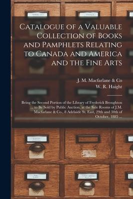 Catalogue of a Valuable Collection of Books and Pamphlets Relating to Canada and America and the Fine Arts [microform]: Being the Second Portion of th