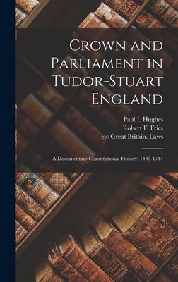 Crown and Parliament in Tudor-Stuart England: a Documentary Constitutional History 1485-1714