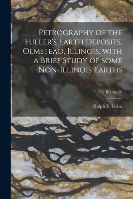 Petrography of the Fuller‘s Earth Deposits Olmstead Illinois. With a Brief Study of Some Non-Illinois Earths; 557 Ilre no.26