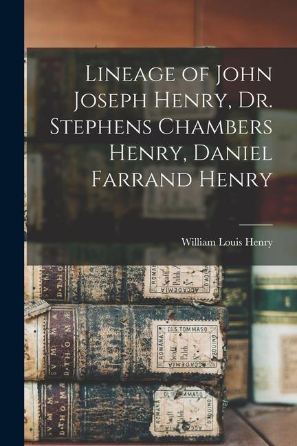 Lineage of John Joseph Henry Dr. Stephens Chambers Henry Daniel Farrand Henry