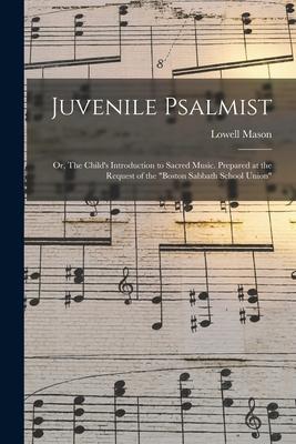 Juvenile Psalmist: or The Child‘s Introduction to Sacred Music. Prepared at the Request of the Boston Sabbath School Union