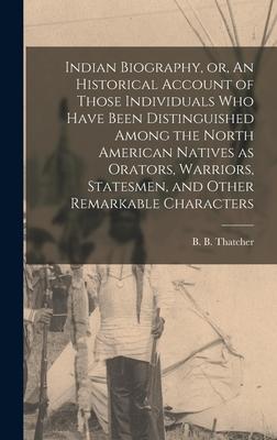 Indian Biography or An Historical Account of Those Individuals Who Have Been Distinguished Among the North American Natives as Orators Warriors St