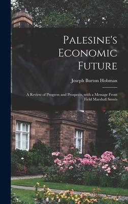 Palesine‘s Economic Future: a Review of Progress and Prospects With a Message From Field Marshall Smuts
