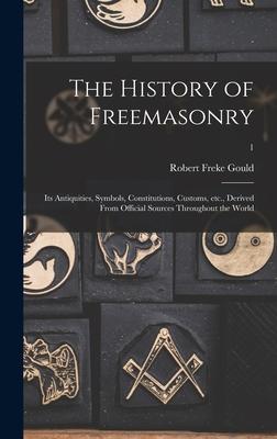 The History of Freemasonry: Its Antiquities Symbols Constitutions Customs Etc. Derived From Official Sources Throughout the World; 1