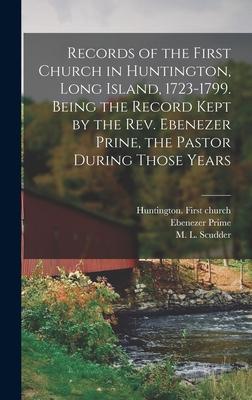 Records of the First Church in Huntington Long Island 1723-1799. Being the Record Kept by the Rev. Ebenezer Prine the Pastor During Those Years