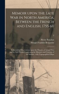 Memoir Upon the Late War in North America Between the French and English 1755-60: Followed by Observations Upon the Theatre of Actual War and by Ne
