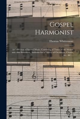 Gospel Harmonist: a Collection of Sacred Music; Consisting of Tunes of All Metres and Also Sentences Anthems for a Variety of Occasion