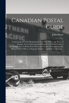 Canadian Postal Guide [microform]: Containing the Chief Regulations of the Post Office the Rates of Postage Every Information in Regard to Money Ord