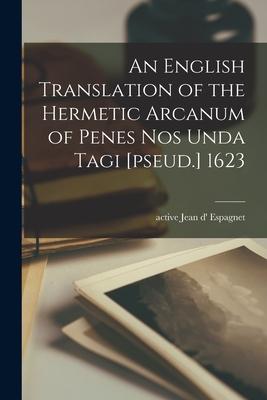 An English Translation of the Hermetic Arcanum of Penes Nos Unda Tagi [pseud.] 1623
