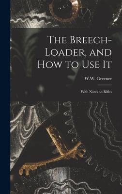 The Breech-loader and How to Use It: With Notes on Rifles