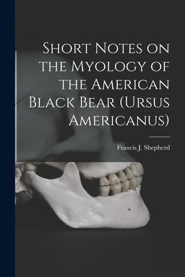 Short Notes on the Myology of the American Black Bear (Ursus Americanus) [microform]