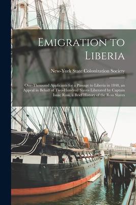 Emigration to Liberia: One-thousand Applicants for a Passage to Liberia in 1848 an Appeal in Behalf of Two-hundred Slaves Liberated by Capta
