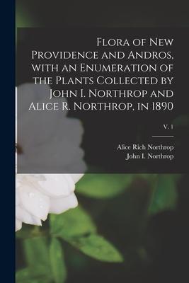 Flora of New Providence and Andros With an Enumeration of the Plants Collected by John I. Northrop and Alice R. Northrop in 1890; v. 1