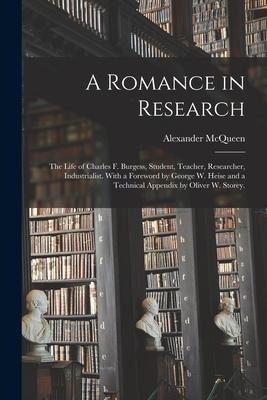 A Romance in Research; the Life of Charles F. Burgess Student Teacher Researcher Industrialist. With a Foreword by George W. Heise and a Technical