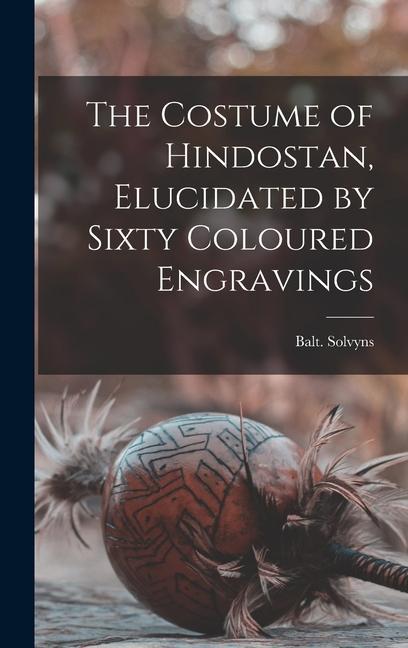 The Costume of Hindostan Elucidated by Sixty Coloured Engravings