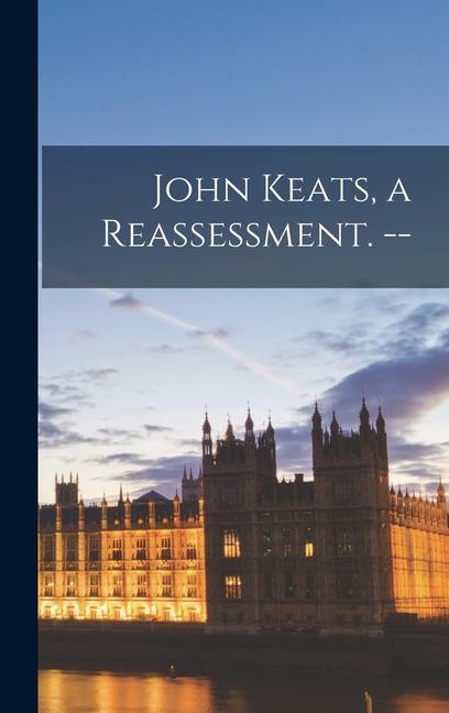 John Keats a Reassessment. --